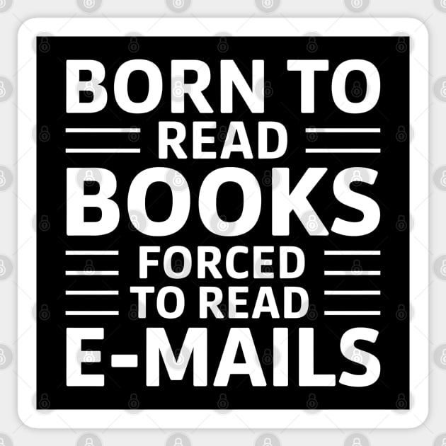 Born to Read Books, Forced to Read Emails Sticker by MakerMind8.2